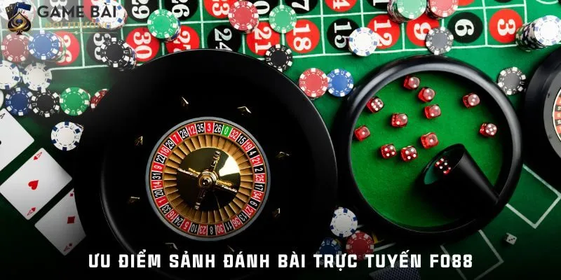 Fo88 3 Ưu điểm sảnh đánh bài trực tuyến Fo88